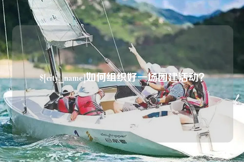 宁波如何组织好一场团建活动？