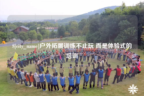 宁波户外拓展训练不止玩 而是体验式的培训