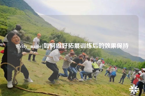 宁波如何做好拓展训练后的效果保持